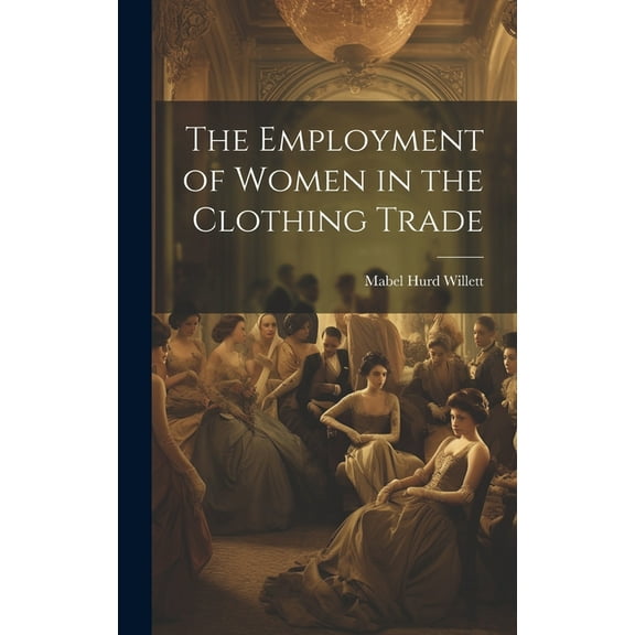 The Employment of Women in the Clothing Trade (Hardcover)