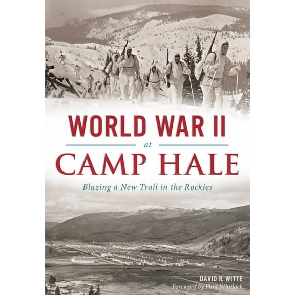 Military World War II at Camp Hale: Blazing a New Trail in the Rockies, (Paperback)
