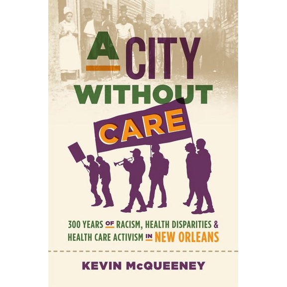 Studies in Social Medicine A City Without Care: 300 Years of Racism, Health Disparities, and Health Care Activism in New Orleans, (Hardcover)