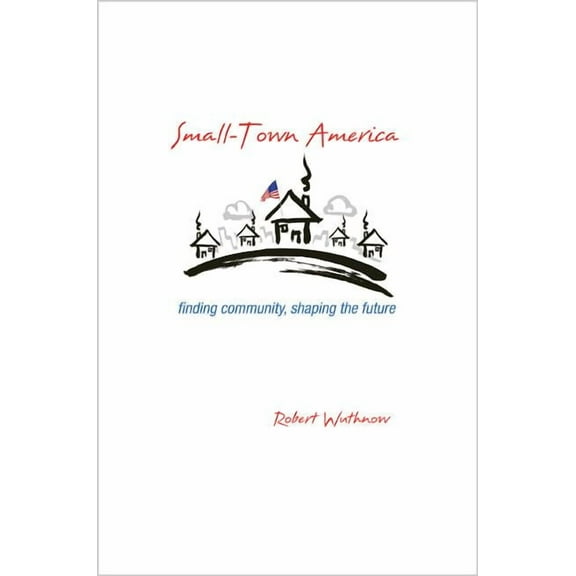 Small-Town America: Finding Community, Shaping the Future, (Paperback)