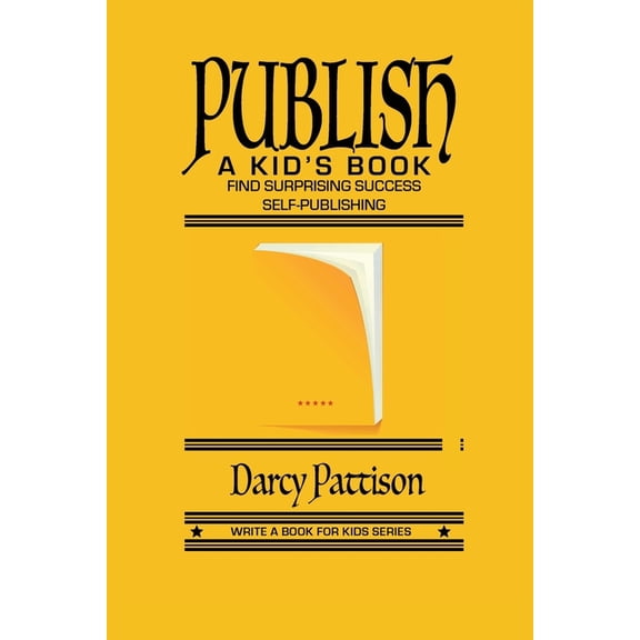 Write a Book for Kids Publish a Kid's Book: Find Surprising Success Self-Publishing, (Paperback)