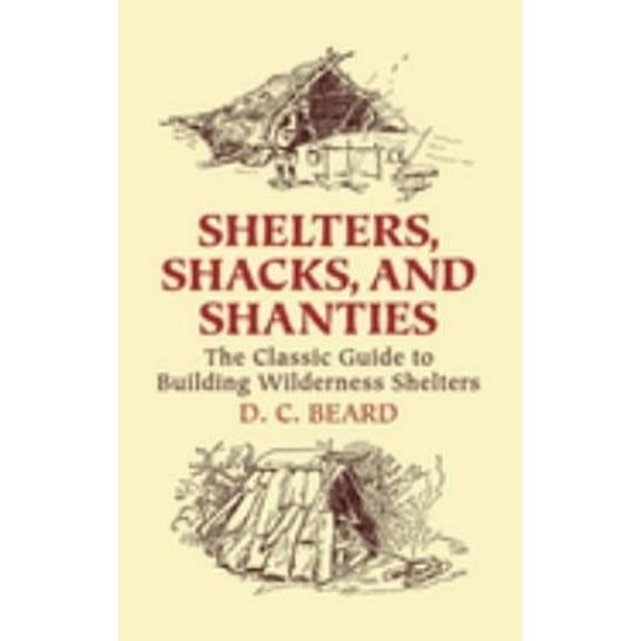Pre-Owned Shelters, Shacks, and Shanties: The Classic Guide to Building Wilderness Shelters (Paperback) 0486437477 9780486437477
