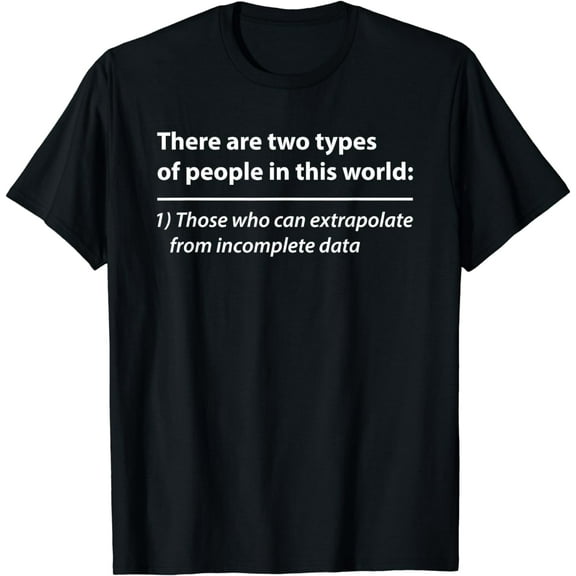 THERE ARE TWO KINDS OF PEOPLE EXTRAPOLATE Sarcastic tshirt