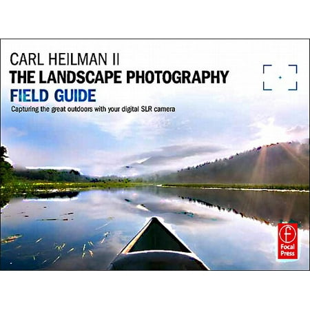 The Landscape Photography Field Guide : Capturing Your Great Outdoors with Your Digital SLR