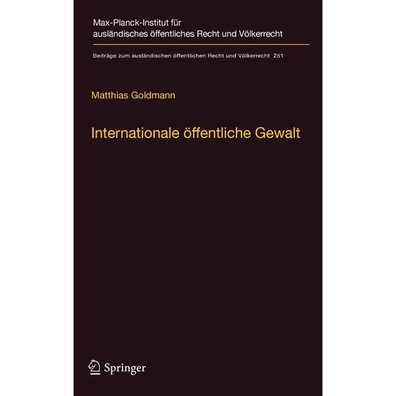 Beiträge Zum Ausländischen Ãffentlichen Internationale Ãffentliche Gewalt: Handlungsformen Internationaler Institutionen Im Zeitalter Der Globalisierung, Book 251, (Hardcover)