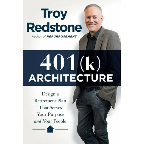 401(k) Architecture: Design a Retirement Plan That Serves Your Purpose and Your People, (Hardcover)