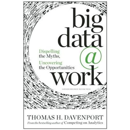 Big Data at Work : Dispelling the Myths, Uncovering the (Best Work At Home Business Opportunities)