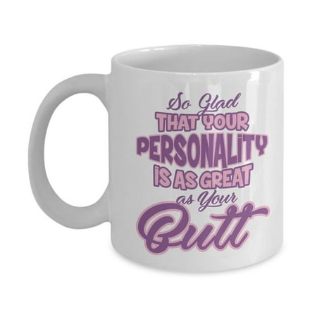 Your Personality Is As Great As Your Butt Funny Valentines Day Quotes Coffee & Tea Gift Mug Cup For Girlfriend Or Wife And The Best Men's V Day & Anniversary Gifts For Sexy Women Who Have Nice
