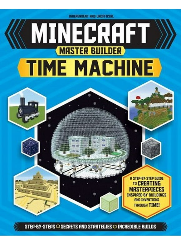 Minecraft Master Builder: Master Builder: Minecraft Time Machine (Independent & Unofficial): A Step-By-Step Guide to Creating Masterpieces Inspired by Buildings and Inventions Through Time! (Paperback
