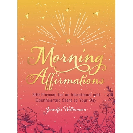 Morning Affirmations : 200 Phrases for an Intentional and Openhearted Start to Your