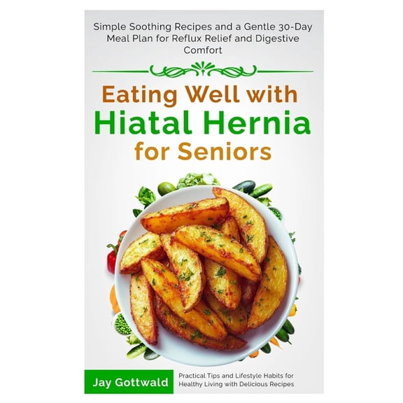 Eating Well with Hiatal Hernia for Seniors: Simple Soothing Recipes and a Gentle 30-Day Meal Plan for Reflux Relief and , (Paperback)