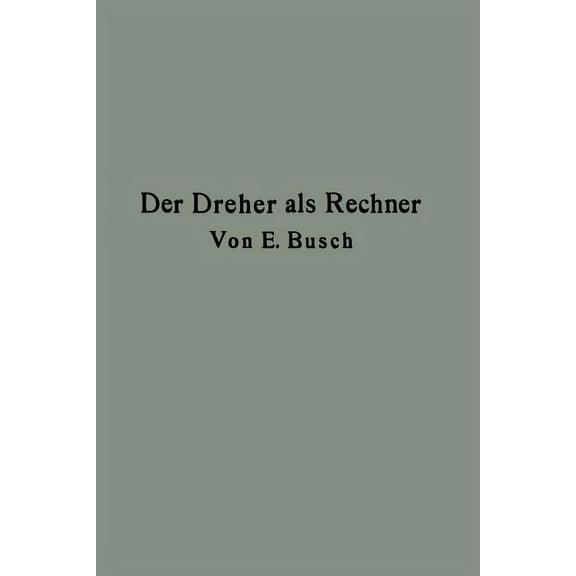 Der Dreher ALS Rechner: WechselrÃ¤der-, Touren-, Zeit- Und Konusberechnung in Einfachster Und Anschaulichster Darstellung, (Paperback)
