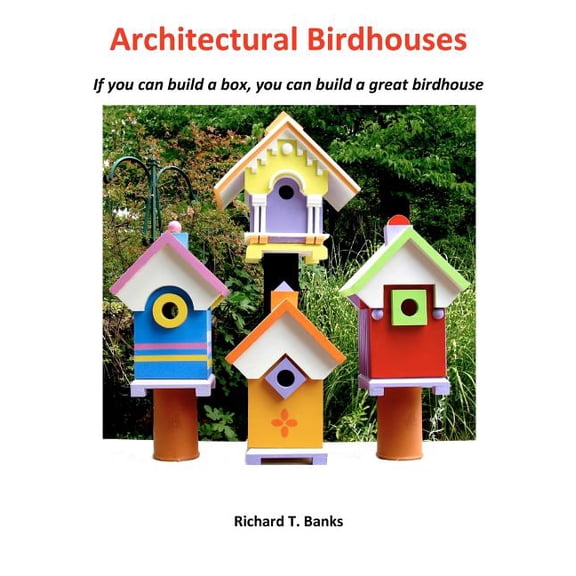 Architectural Birdhouses : If You Can Build a Box, You Can Build a Great Birdhouse