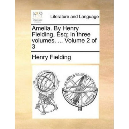 Amelia. by Henry Fielding, Esq; In Three Volumes. ... Volume 2 of 3