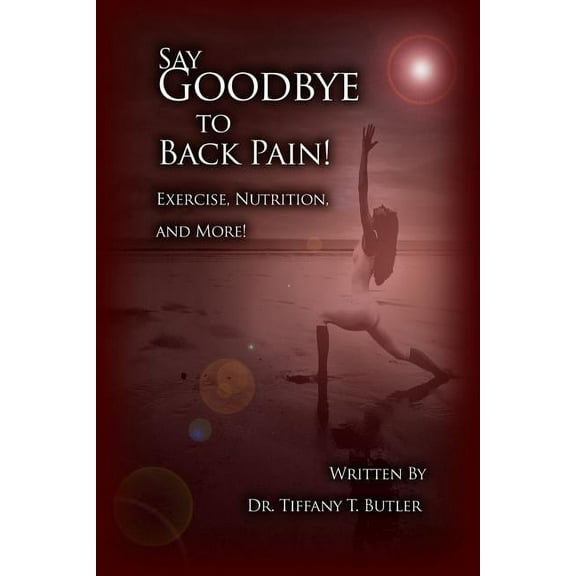 Say Goodbye to Back Pain!: Exercise, Nutrition, and More! (Paperback)