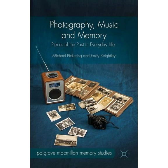 Palgrave MacMillan Memory Studies Photography, Music and Memory: Pieces of the Past in Everyday Life, (Hardcover)