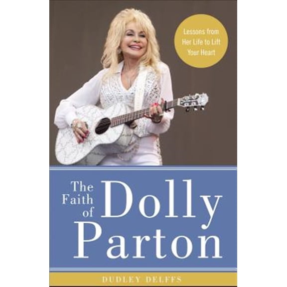 Pre-Owned The Faith of Dolly Parton: Lessons from Her Life to Lift Your Heart (Hardcover) 0310352924 9780310352921