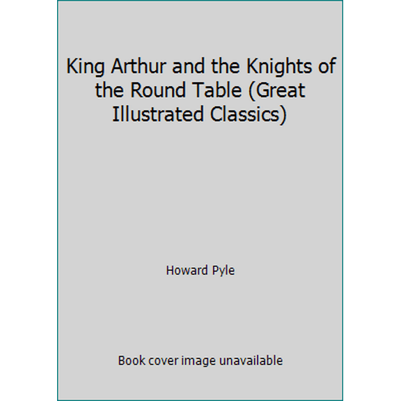 Pre-Owned King Arthur and the Knights of the Round Table (Great Illustrated Classics) (Paperback) 1603400508 9781603400503