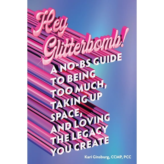 Hey Glitterbomb!: A No-BS Guide to Being Too Much, Taking Up Space, and Loving The Legacy You Create, (Paperback)