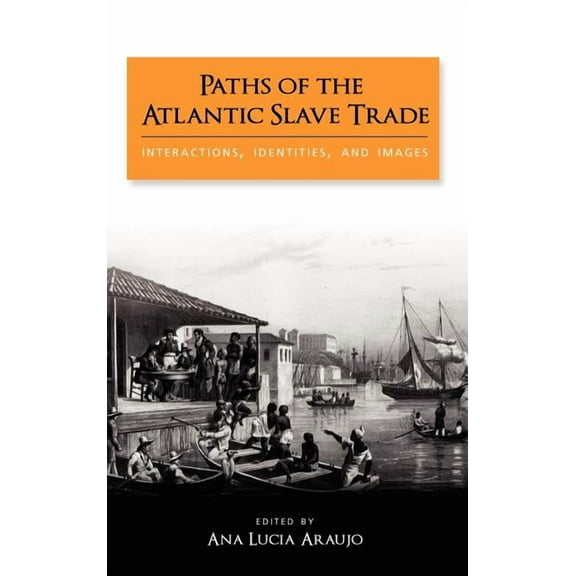Paths of the Atlantic Slave Trade: Interactions, Identities, and Images (Hardcover)