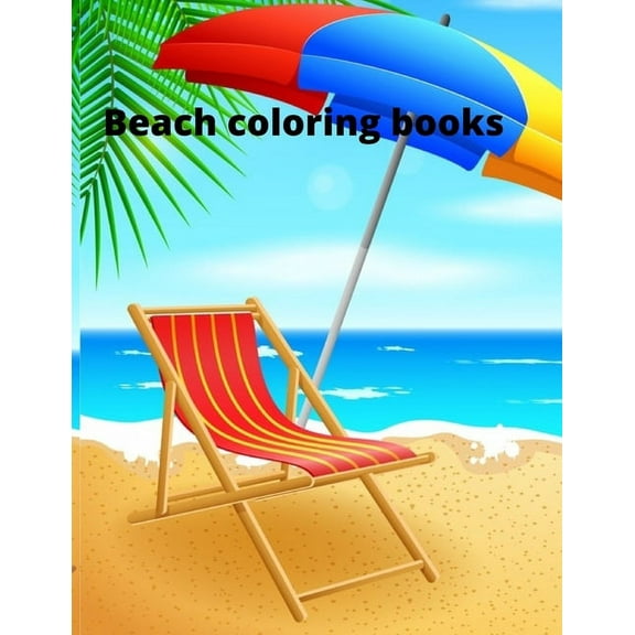 Beach coloring book: An Adult Coloring Book Featuring Fun and Relaxing Beach Vacation Scenes, Peaceful Ocean Landscapes and Beautiful Summer Designs Paperback, (Paperback)