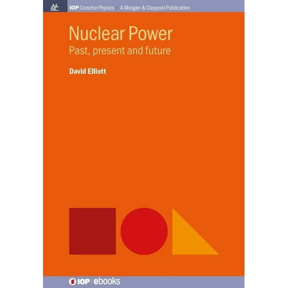 Iop Concise Physics: Nuclear Power: Past, Present and Future (Paperback)