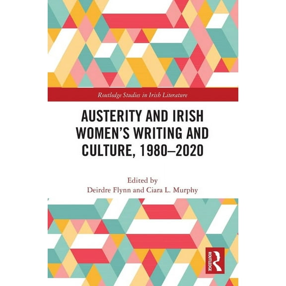 Routledge Studies in Irish Literature Austerity and Irish Women's Writing and Culture, 1980-2020, (Paperback)
