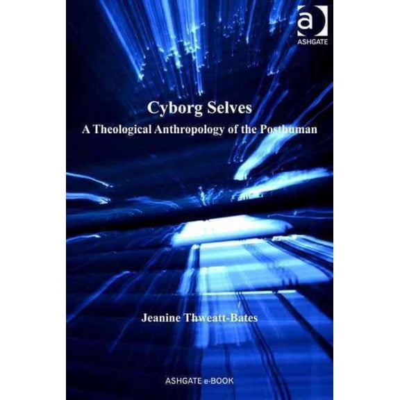 Routledge Science and Religion: Cyborg Selves: A Theological Anthropology of the Posthuman (Hardcover)