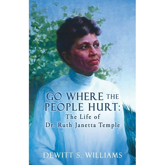 Go Where the People Hurt: The Life of Dr. Ruth Janetta Temple, (Paperback)