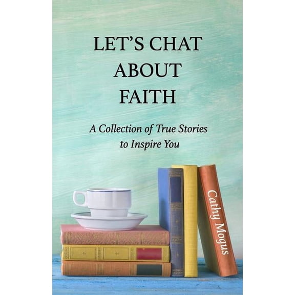 Let's Chat About Faith: A Collection of True Stories to Inspire You, (Paperback)
