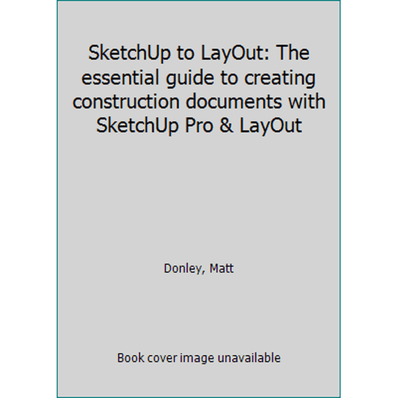 Pre-Owned SketchUp to LayOut: The essential guide to creating construction documents with SketchUp Pro & LayOut (Paperback) 0996539301 9780996539302
