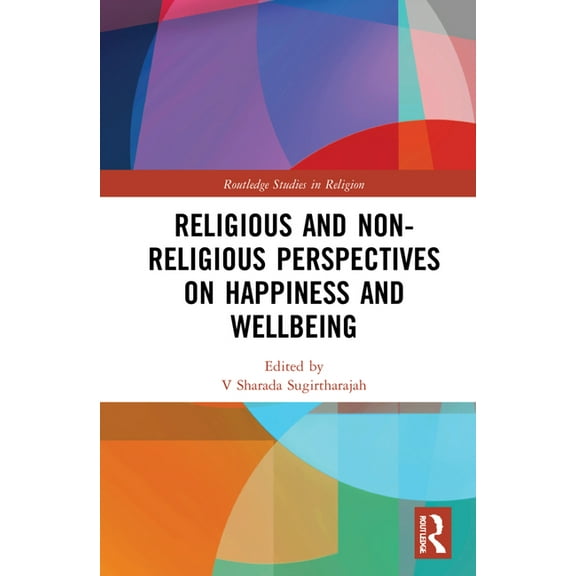 Routledge Studies in Religion Religious and Non-Religious Perspectives on Happiness and Wellbeing, (Hardcover)