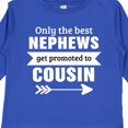 thumbnail image 4 of Inktastic Only the Best Nephews Get Promoted to Cousin Boys or Girls Long Sleeve Toddler T-Shirt, 4 of 5