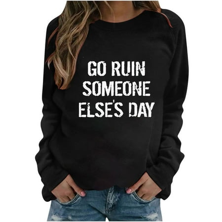 

go ruin someone else s day Sweatshirts for Women Long Sleeve Plus Size Loose Fit Simple Letter Print Fall Pullover Casual Crewneck Oversize Blouse Tops