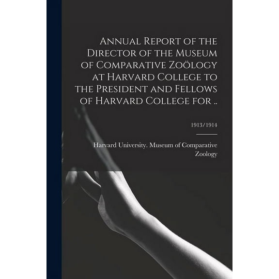 Annual Report of the Director of the Museum of Comparative Zoölogy at Harvard College to the President and Fellows of Harvard College for ..; 1913/1914 (Paperback)