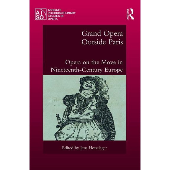 Ashgate Interdisciplinary Studies in Ope Grand Opera Outside Paris: Opera on the Move in Nineteenth-Century Europe, (Hardcover)