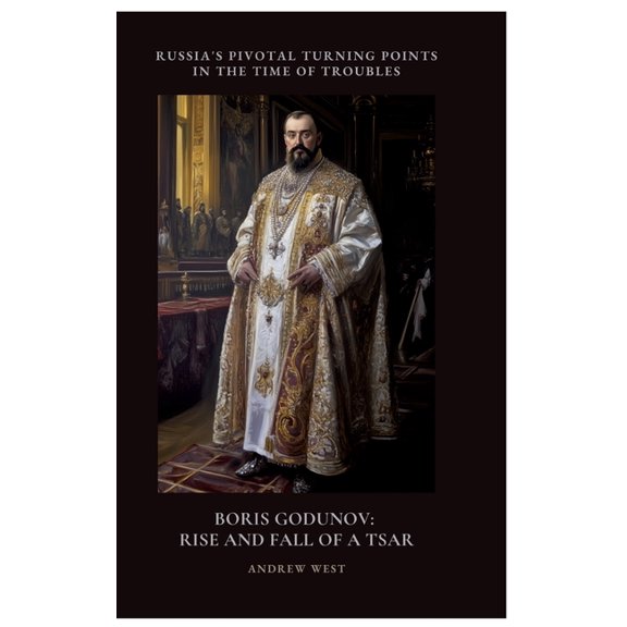 Boris Godunov: Rise and Fall of a Tsar: Russia's Pivotal Turning Points in the Time of Troubles, (Hardcover)