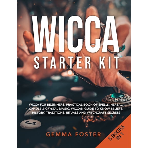 Wicca Starter Kit: 5 Books in 1: Wicca for Beginners, Practical Book of Spells, Herbal, Candle & Crystal Magic. Wiccan G, (Paperback)