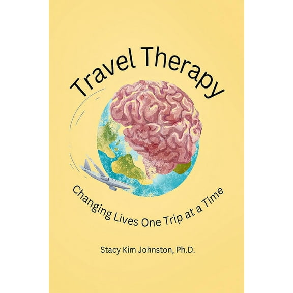 Travel Therapy: Changing Lives One Trip at a Time (Paperback) by Stacy K Johnston