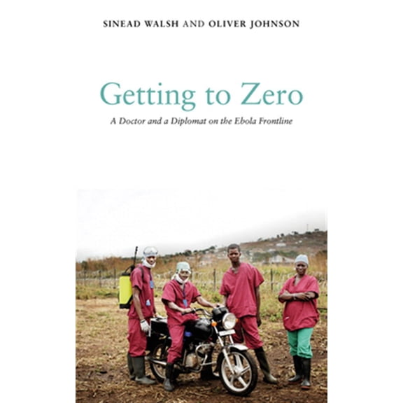 Pre-Owned Getting to Zero : A Doctor and a Diplomat on the Ebola Frontline (Hardcover)