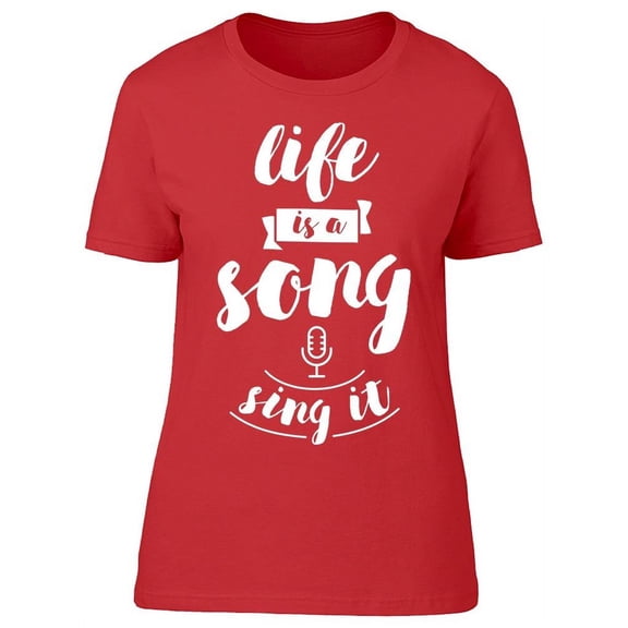 Life Is A Song, Sing It T-Shirt Women -Image by Shutterstock Women T-Shirt, Female 3X-Large