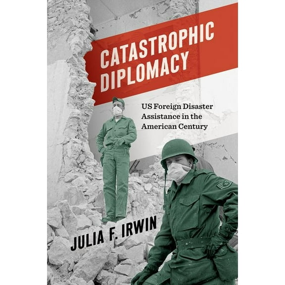Catastrophic Diplomacy: Us Foreign Disaster Assistance in the American Century, (Paperback)