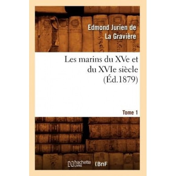 Les Marins Du Xve Et Du Xvie Siecle. Tome 1 (Ed.1879) (Histoire) [French]