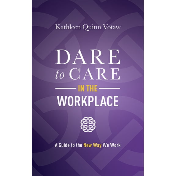 Dare to Care in the Workplace: A Guide to the New Way We Work, (Hardcover)