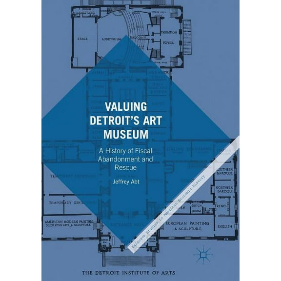 Palgrave Studies in American Economic Hi Valuing Detroit's Art Museum: A History of Fiscal Abandonment and Rescue, (Paperback)