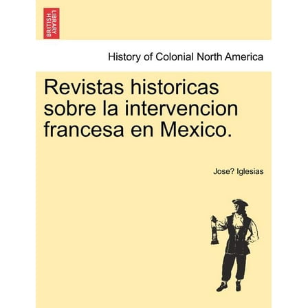 Revistas Historicas Sobre La Intervencion Francesa En Mexico. (Paperback)