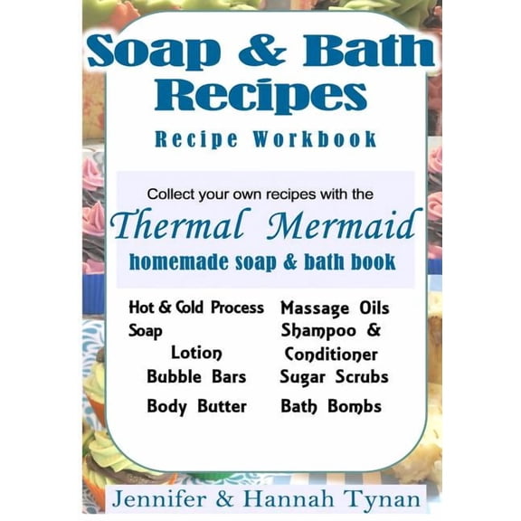Thermal Mermaid's Artisan Soap Maker Workbook: My Collection of Homemade Soap & Bath Recipes
