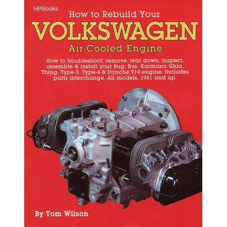 How to Rebuild Your Volkswagen Air-Cooled Engine : How to Troubleshoot, Remove, Tear Down, Inspect, Assemble & Install Your Bug, Bus, Karmann Ghia, Thing, Type-3, Type-4 & Porsche 914