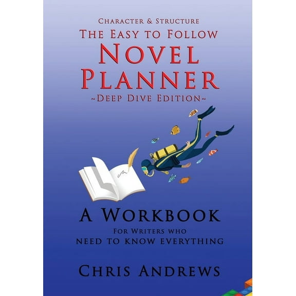 Deep Dive Novel Planner: For Writers Who Need To Know Everything, (Paperback)