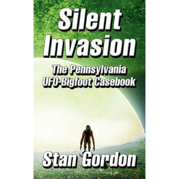 Silent Invasion: The Pennsylvania UFO-Bigfoot Casebook, (Paperback)